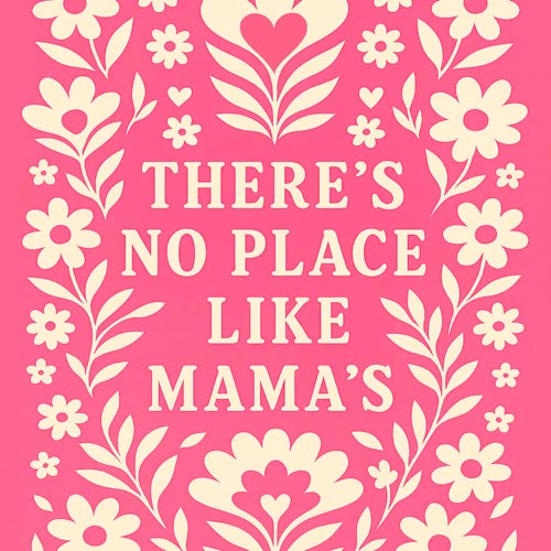 There’s No Place Like Mama’s